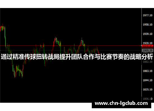 通过精准传球扭转战局提升团队合作与比赛节奏的战略分析