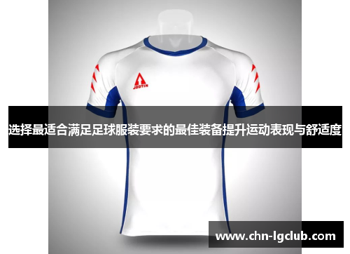 选择最适合满足足球服装要求的最佳装备提升运动表现与舒适度