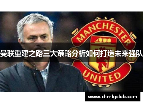 曼联重建之路三大策略分析如何打造未来强队