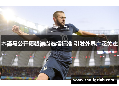 本泽马公开质疑德尚选择标准 引发外界广泛关注